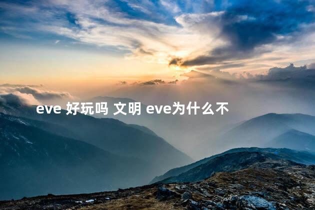 eve 好玩吗 文明 eve为什么不火